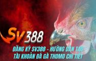 Đăng ký SV388 - Hướng dẫn tạo tài khoản đá gà Thomo chi tiết